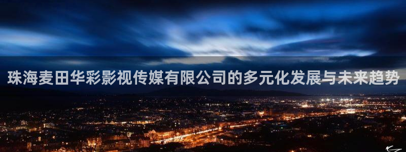 泡泡电影免费大全：珠海麦田华彩影视传媒有限公司的多元化发展与未来趋势
