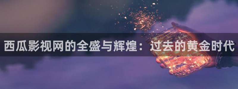 泡泡影视网电视剧大全：西瓜影视网的全盛与辉煌：过去的黄金时代